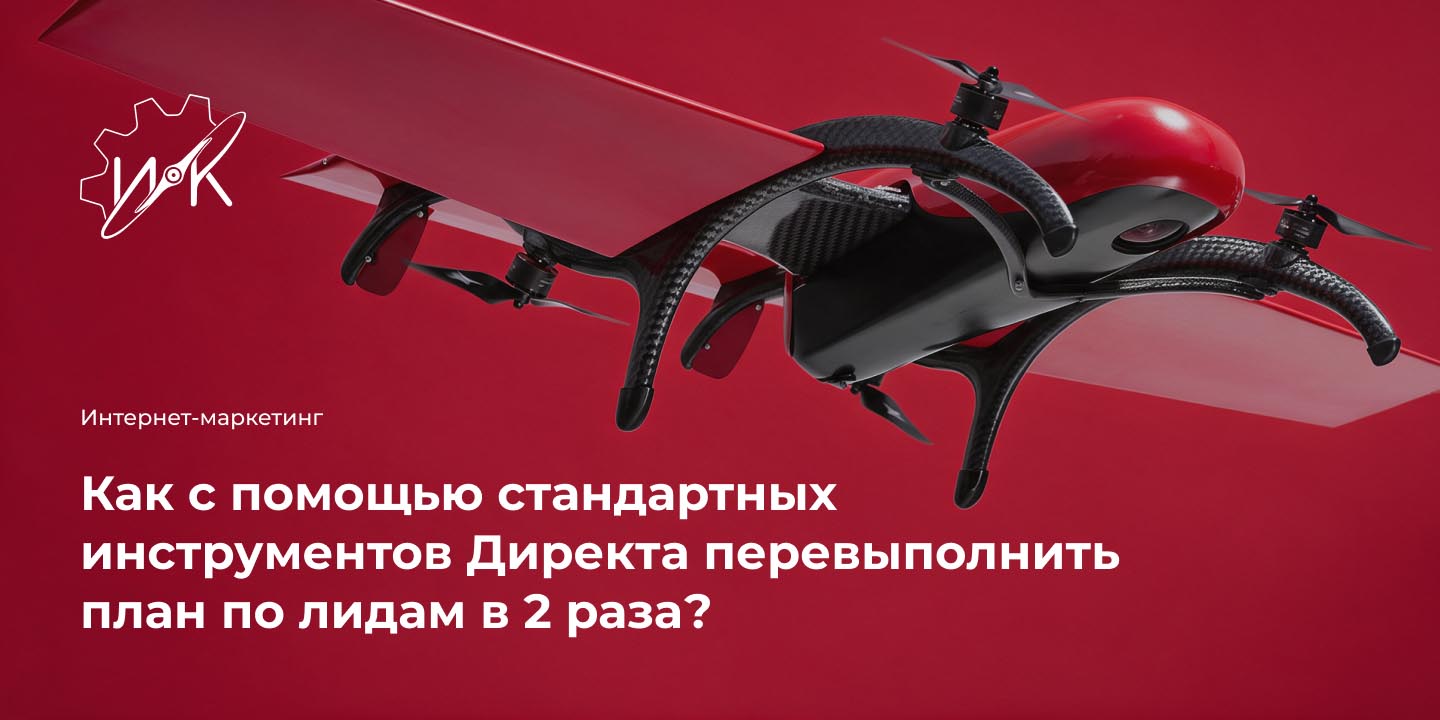 Кейс: Как с помощью стандартных инструментов Директа перевыполнить план по лидам в 2 раза?